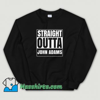 Straight Outta John Adams Sweatshirt On Sale