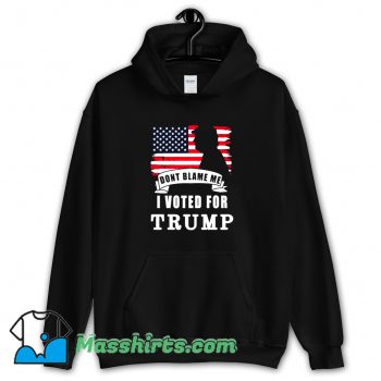 Awesome Dont Blame Me I Voted For Trump Hoodie Streetwear