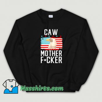 Caw Motherfucker Bald Eagle 4Th Of July Funny Sweatshirt