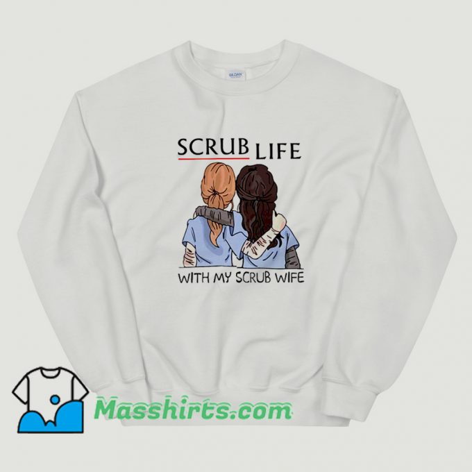 Cool Scrub Life With My Scrub Wife Sweatshirt