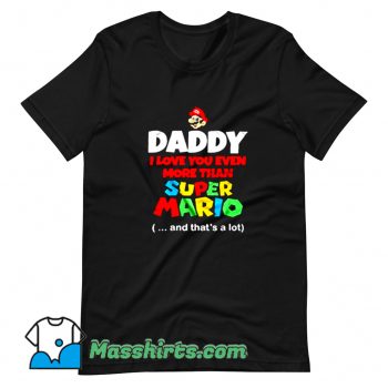 Daddy I Love You Even More Than Super Mario T Shirt Design