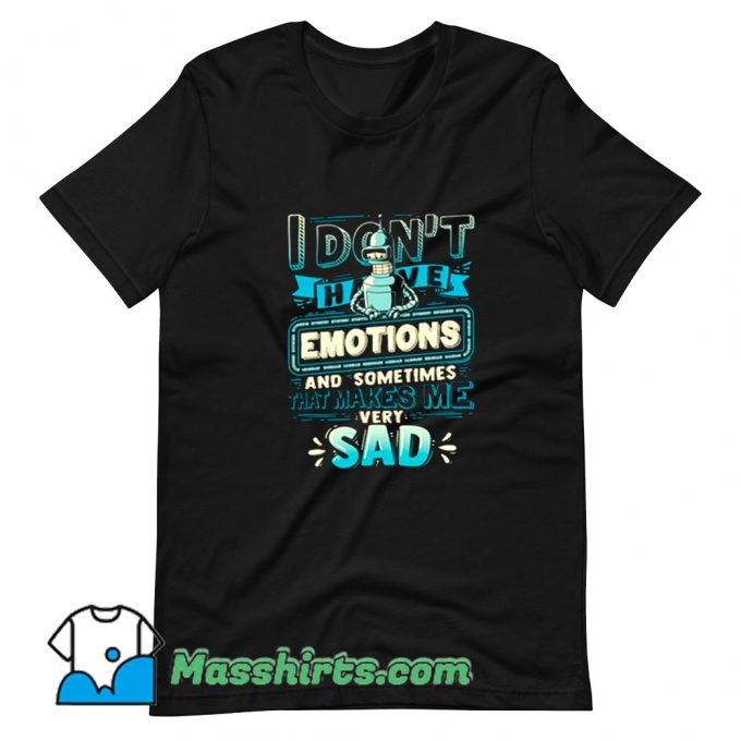 I Dont Have Emotions Futurama T Shirt Design