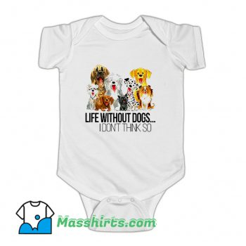 Life Without Dogs I Dont Think So Baby Onesie