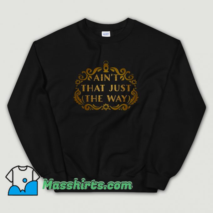 Original Aint That Just The Way Sweatshirt
