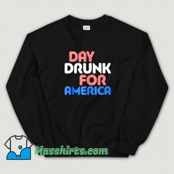 Original Day Drunk For America Sweatshirt