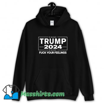 Trump 2024 Fuck Your Feelings Hoodie Streetwear
