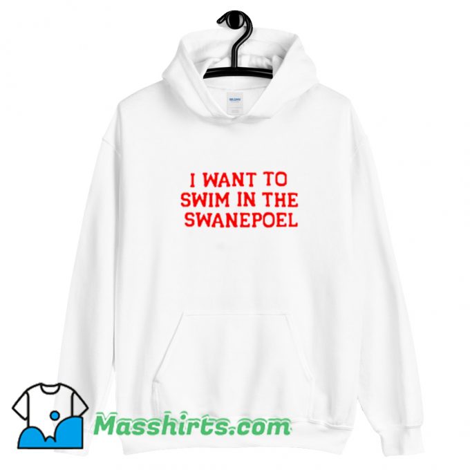 Best I Want To Swim In The Swanepoel Hoodie Streetwear