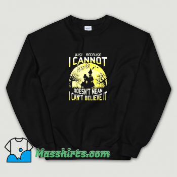 Just Because I Cannot See It Sweatshirt On Sale