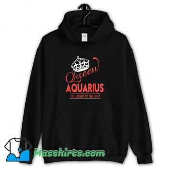 Original Queen Aquarius Yes I Bought My Own Hoodie Streetwear