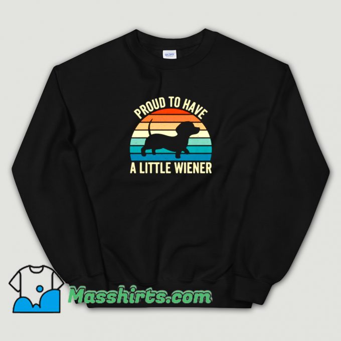 Proud To Have A Little Wiener Dog Sweatshirt