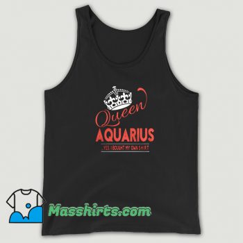 Queen Aquarius Yes I Bought My Own Tank Top