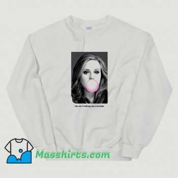 Cool Adele Life Aint Nothing But A Bubble Sweatshirt