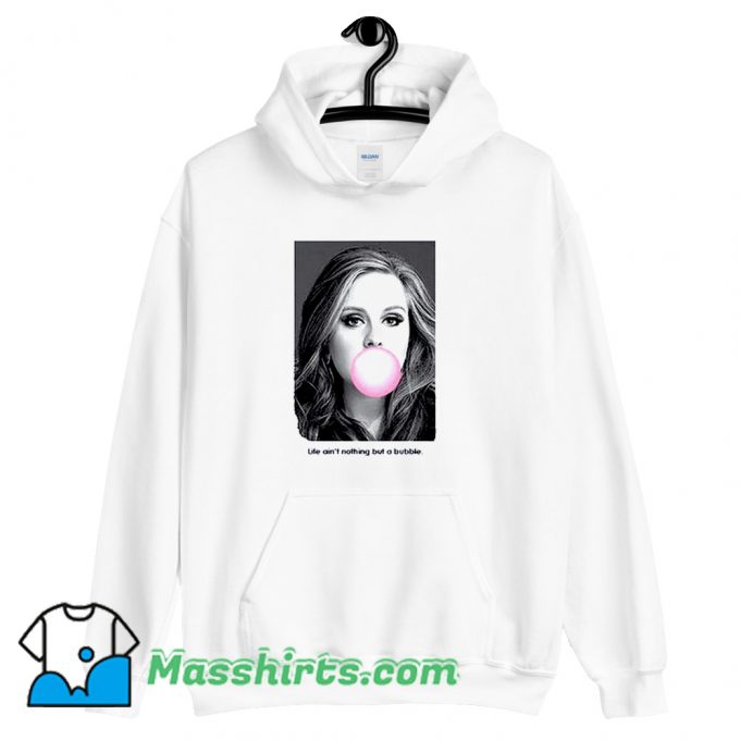 New Adele Life Aint Nothing But A Bubble Hoodie Streetwear