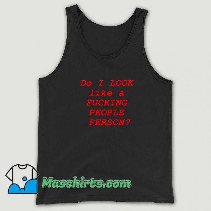 Cool Do I Look Like A Fucking People Person Tank Top