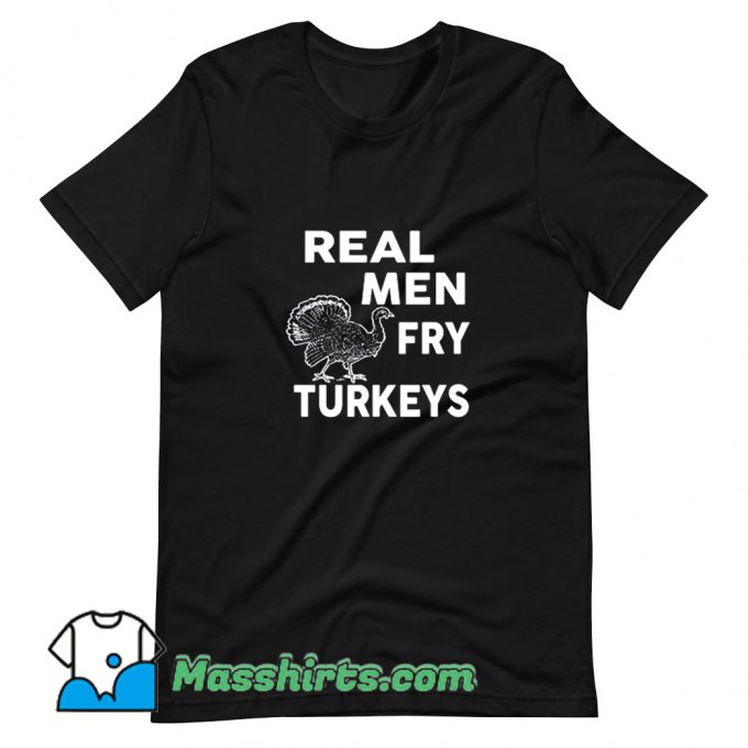 Cute Real Men Fry Turkeys T Shirt Design