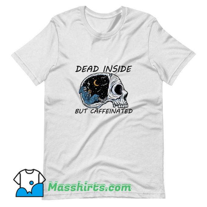 Dead Inside But Caffeinated T Shirt Design