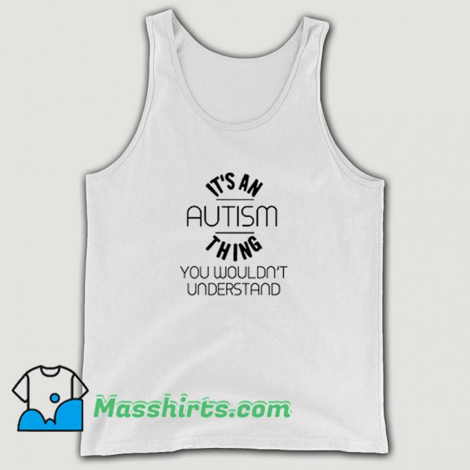 Its An Autism Thing Tank Top On Sale