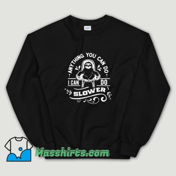 Anything You Can Do I Can Do Slower Sweatshirt