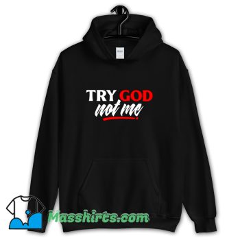 Best Quote Try God Not Me Saying Hoodie Streetwear