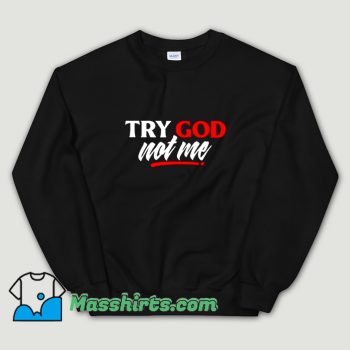 Classic Quote Try God Not Me Saying Sweatshirt