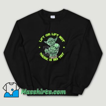 Classic Yoda Lift Or Lift Not There Is No Try Sweatshirt
