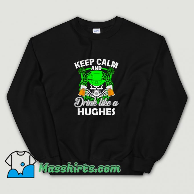 Best Keep Calm And Drink Like A Hughes Sweatshirt