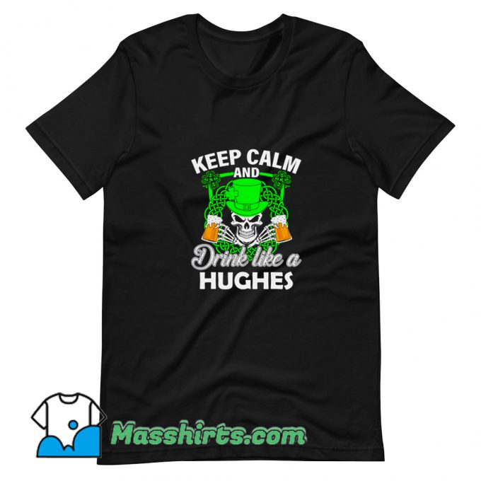 Classic Keep Calm And Drink Like A Hughes T Shirt Design