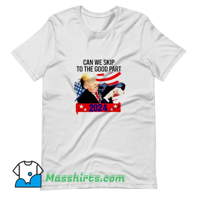 Donald Trump Can We Skip To The Good Part T Shirt Design