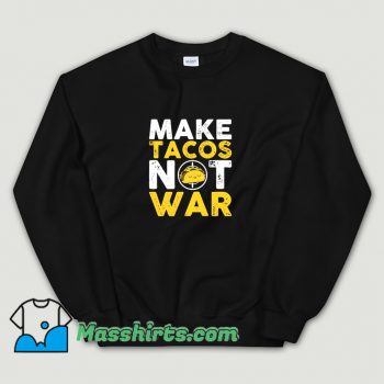 Make Tacos Not War Sweatshirt