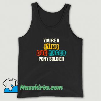 Youre A Lying Dog Faced Pony Soldier Tank Top