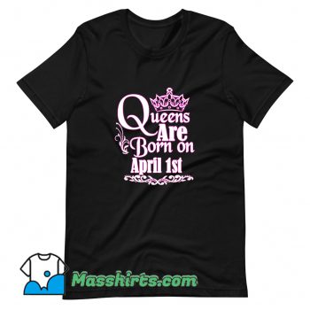 Classic Queens Are Born On April 1St T Shirt Design