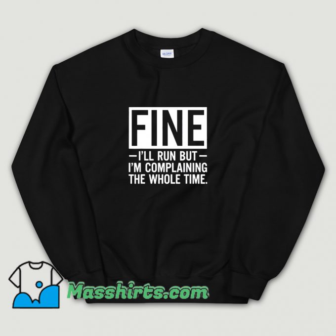 Fine Ill Run But I Am Complaining The Whole Time Sweatshirt
