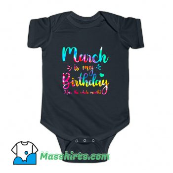 March Is My Birthday Yes The Whole Month Baby Onesie