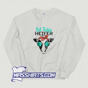 Best Country Sayings Not Today Heifer Sweatshirt