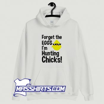 Cheap Forget The Eggs I Am Hunting Chicks Hoodie Streetwear