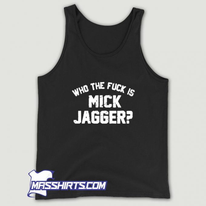 Cool Who The Fuck Is Mick Jagger Tank Top