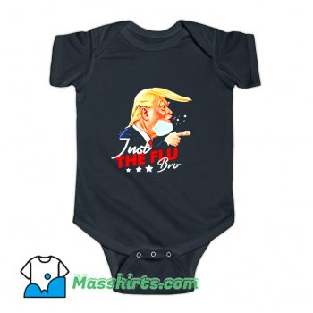 Donald Trump Just The Flu Bro Trump Baby Onesie