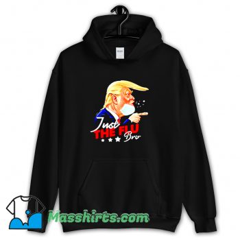 Donald Trump Just The Flu Bro Trump Hoodie Streetwear