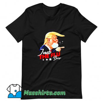 Donald Trump Just The Flu Bro Trump T Shirt Design