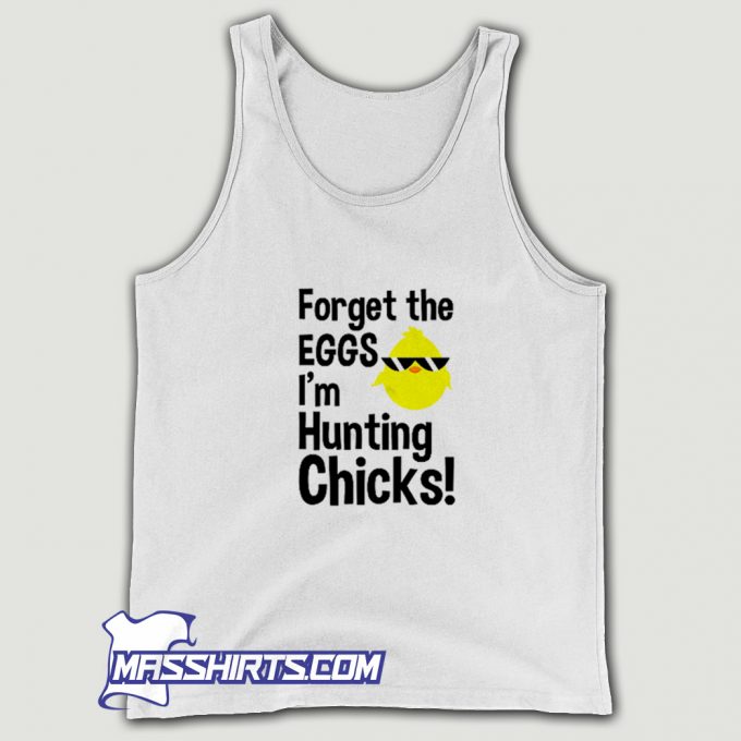 Forget The Eggs I Am Hunting Chicks Tank Top