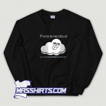 Just Someone Else There Is No Cloud Computer Sweatshirt