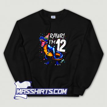 Rawr I Am 12 12Th Birthday Dinosaur Sweatshirt