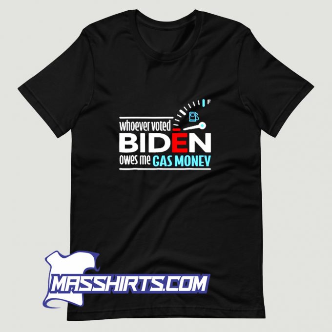 Whoever Voted Biden Owes Me Gas Money T Shirt Design On Sale