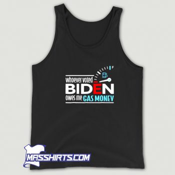 Whoever Voted Biden Owes Me Gas Money Tank Top