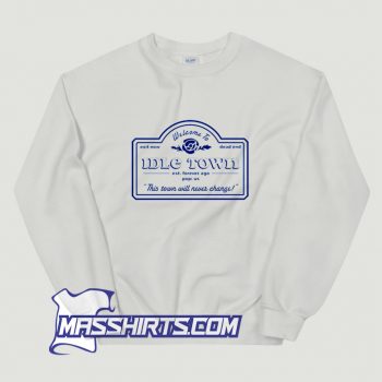 Best Welcome To Idle Town Sweatshirt