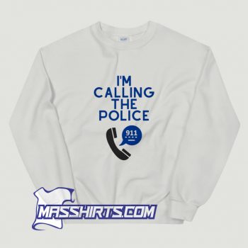 Awesome Im Calling The Police 911 Sweatshirt