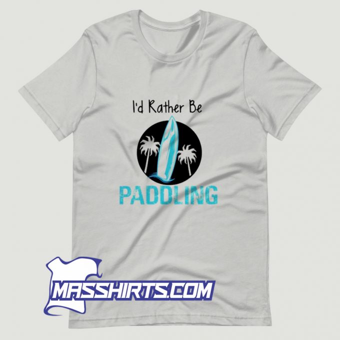 Best Id Rather Be Paddling T Shirt Design