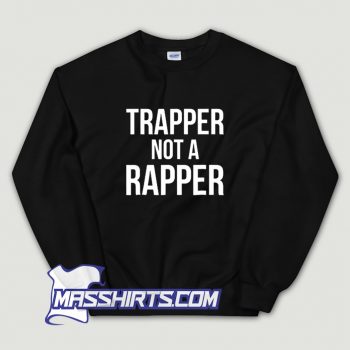 Classic Trapper Not A Rapper Street Wear Sweatshirt