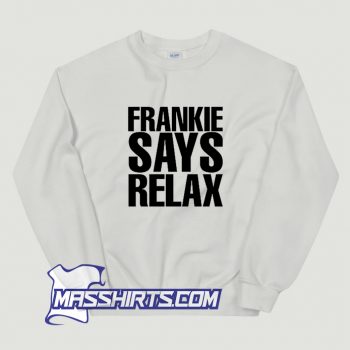 Cute Frankie Says Relax Sweatshirt
