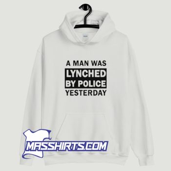 A Man Was Lynched By Police Yesterday Hoodie Streetwear